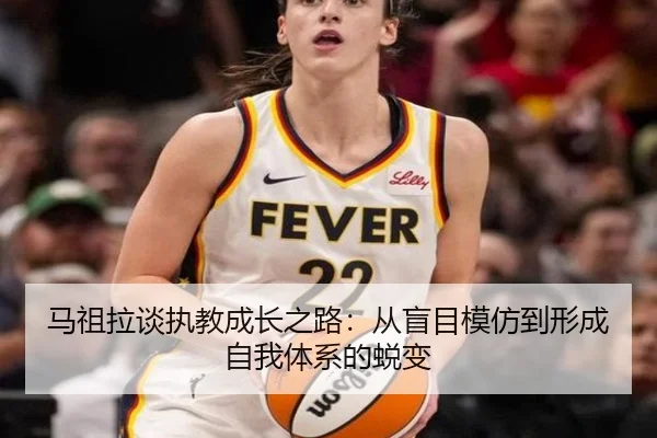 马祖拉谈执教成长之路：从盲目模仿到形成自我体系的蜕变 | JIUYOU
